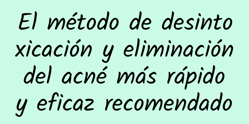 El método de desintoxicación y eliminación del acné más rápido y eficaz recomendado