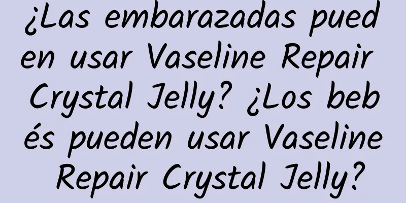 ¿Las embarazadas pueden usar Vaseline Repair Crystal Jelly? ¿Los bebés pueden usar Vaseline Repair Crystal Jelly?