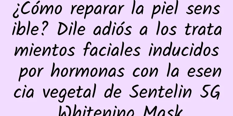 ¿Cómo reparar la piel sensible? Dile adiós a los tratamientos faciales inducidos por hormonas con la esencia vegetal de Sentelin 5G Whitening Mask