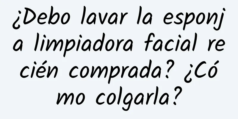 ¿Debo lavar la esponja limpiadora facial recién comprada? ¿Cómo colgarla?