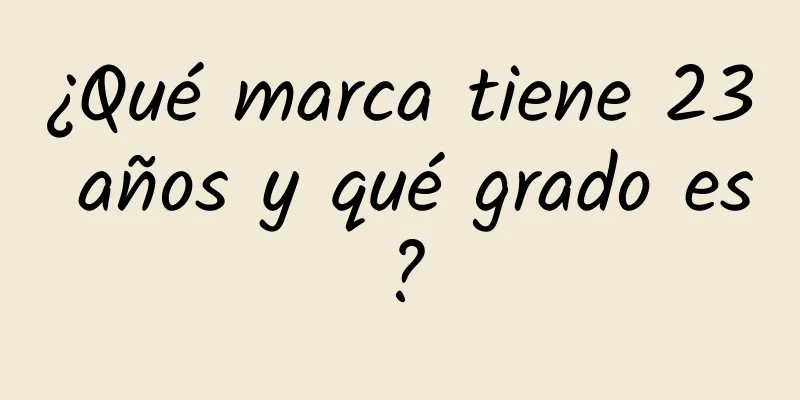 ¿Qué marca tiene 23 años y qué grado es?