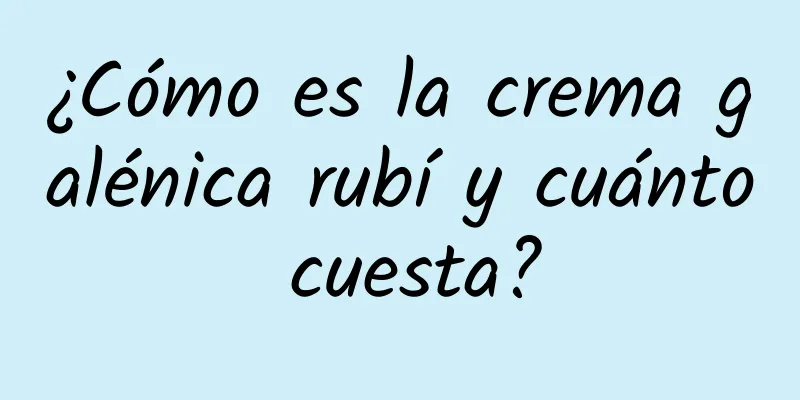 ¿Cómo es la crema galénica rubí y cuánto cuesta?