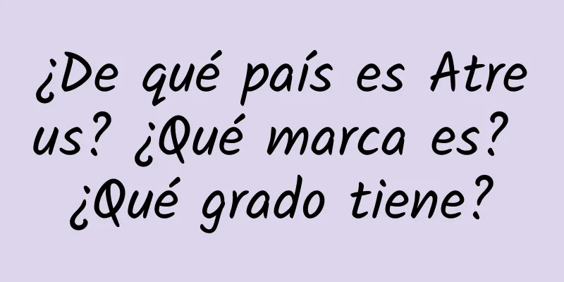 ¿De qué país es Atreus? ¿Qué marca es? ¿Qué grado tiene?