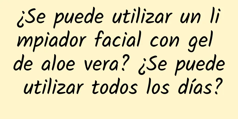 ¿Se puede utilizar un limpiador facial con gel de aloe vera? ¿Se puede utilizar todos los días?