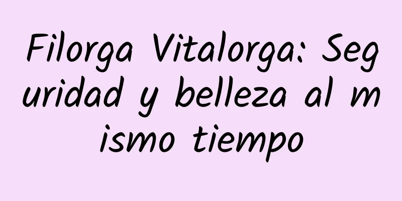 Filorga Vitalorga: Seguridad y belleza al mismo tiempo