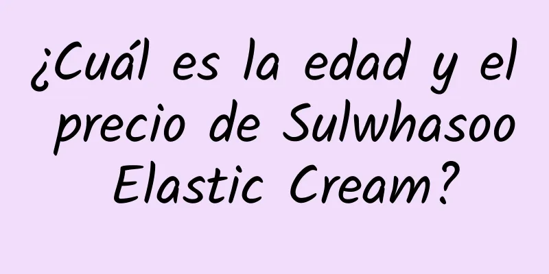 ¿Cuál es la edad y el precio de Sulwhasoo Elastic Cream?