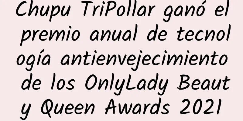 Chupu TriPollar ganó el premio anual de tecnología antienvejecimiento de los OnlyLady Beauty Queen Awards 2021