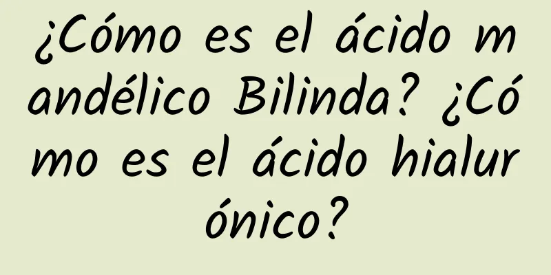 ¿Cómo es el ácido mandélico Bilinda? ¿Cómo es el ácido hialurónico?