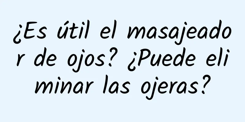 ¿Es útil el masajeador de ojos? ¿Puede eliminar las ojeras?