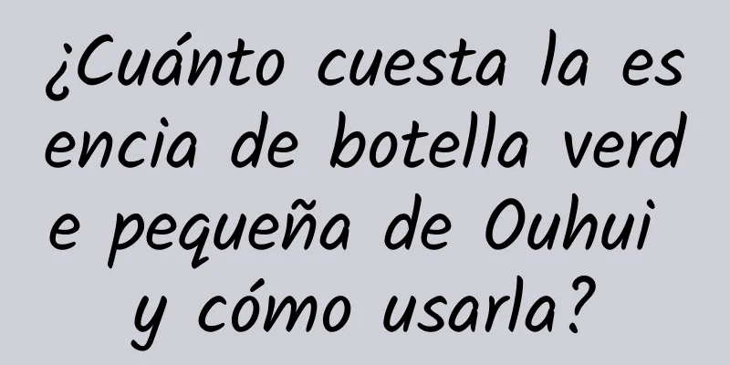 ¿Cuánto cuesta la esencia de botella verde pequeña de Ouhui y cómo usarla?