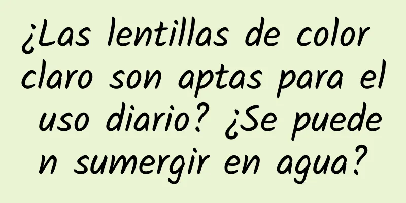 ¿Las lentillas de color claro son aptas para el uso diario? ¿Se pueden sumergir en agua?