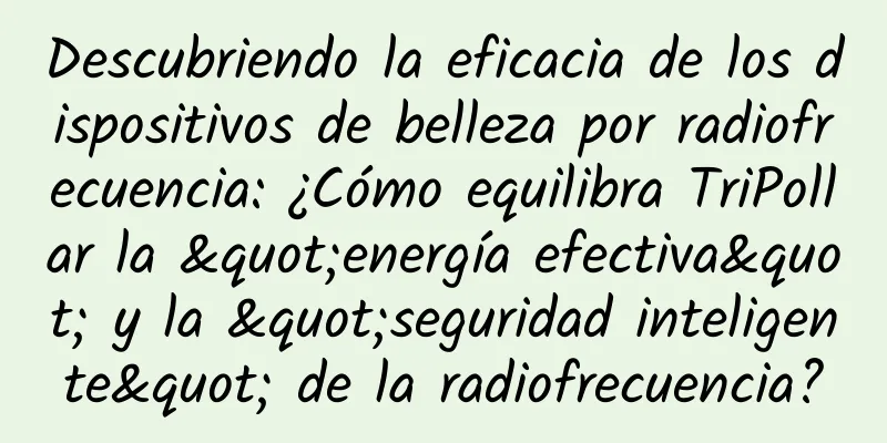 Descubriendo la eficacia de los dispositivos de belleza por radiofrecuencia: ¿Cómo equilibra TriPollar la "energía efectiva" y la "seguridad inteligente" de la radiofrecuencia?