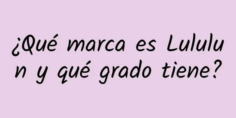 ¿Qué marca es Lululun y qué grado tiene?