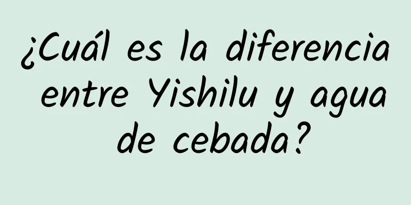 ¿Cuál es la diferencia entre Yishilu y agua de cebada?