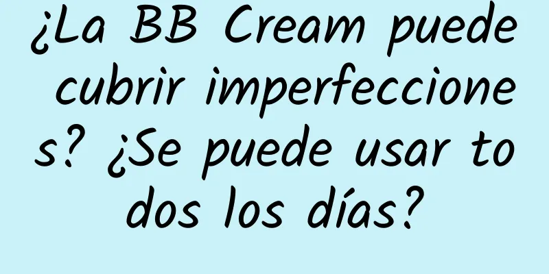 ¿La BB Cream puede cubrir imperfecciones? ¿Se puede usar todos los días?