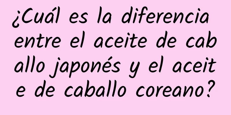 ¿Cuál es la diferencia entre el aceite de caballo japonés y el aceite de caballo coreano?
