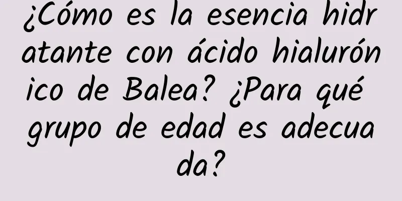 ¿Cómo es la esencia hidratante con ácido hialurónico de Balea? ¿Para qué grupo de edad es adecuada?