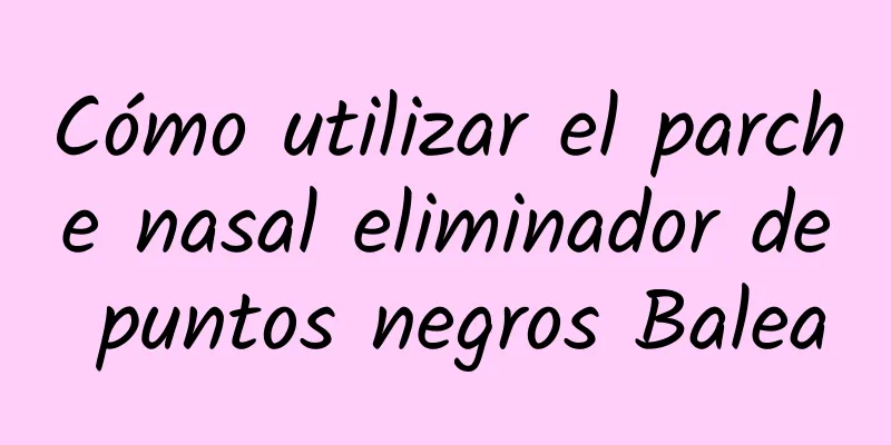 Cómo utilizar el parche nasal eliminador de puntos negros Balea