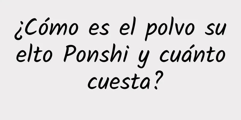 ¿Cómo es el polvo suelto Ponshi y cuánto cuesta?