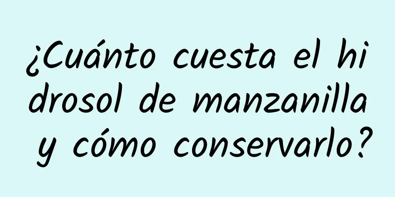 ¿Cuánto cuesta el hidrosol de manzanilla y cómo conservarlo?