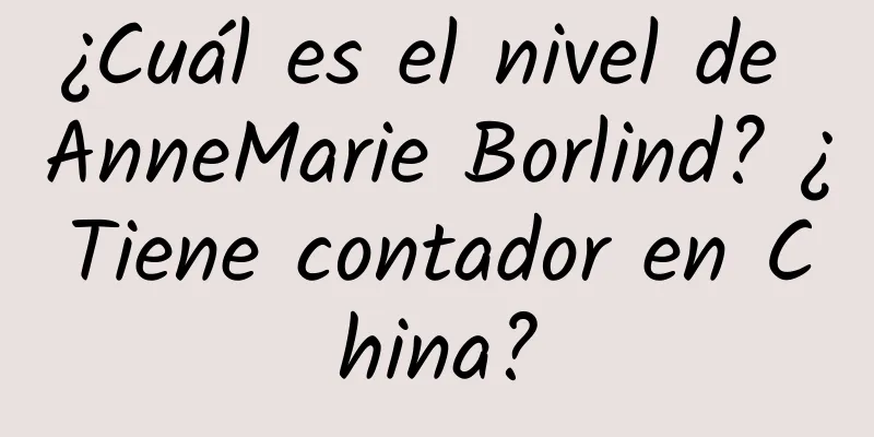 ¿Cuál es el nivel de AnneMarie Borlind? ¿Tiene contador en China?