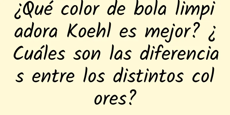 ¿Qué color de bola limpiadora Koehl es mejor? ¿Cuáles son las diferencias entre los distintos colores?