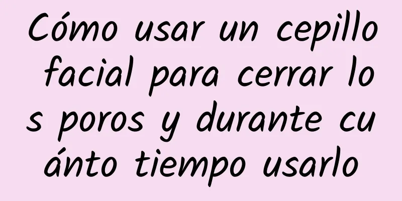 Cómo usar un cepillo facial para cerrar los poros y durante cuánto tiempo usarlo