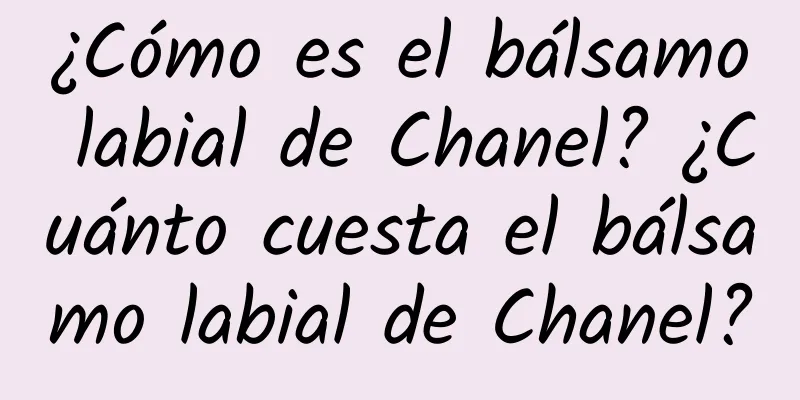 ¿Cómo es el bálsamo labial de Chanel? ¿Cuánto cuesta el bálsamo labial de Chanel?