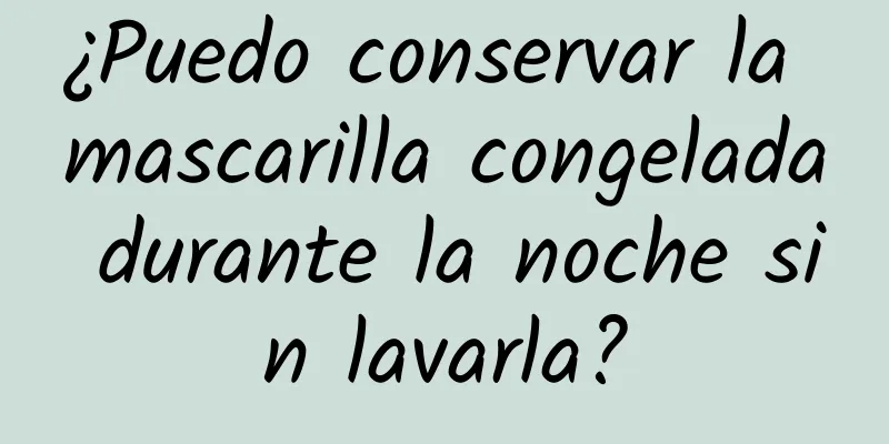 ¿Puedo conservar la mascarilla congelada durante la noche sin lavarla?