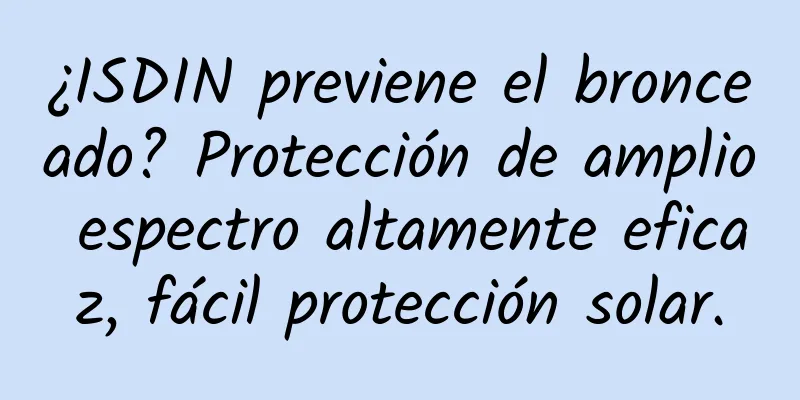 ¿ISDIN previene el bronceado? Protección de amplio espectro altamente eficaz, fácil protección solar.