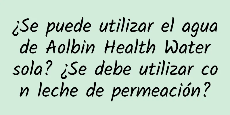 ¿Se puede utilizar el agua de Aolbin Health Water sola? ¿Se debe utilizar con leche de permeación?