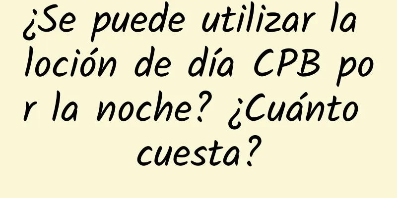 ¿Se puede utilizar la loción de día CPB por la noche? ¿Cuánto cuesta?