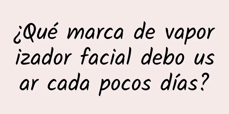 ¿Qué marca de vaporizador facial debo usar cada pocos días?