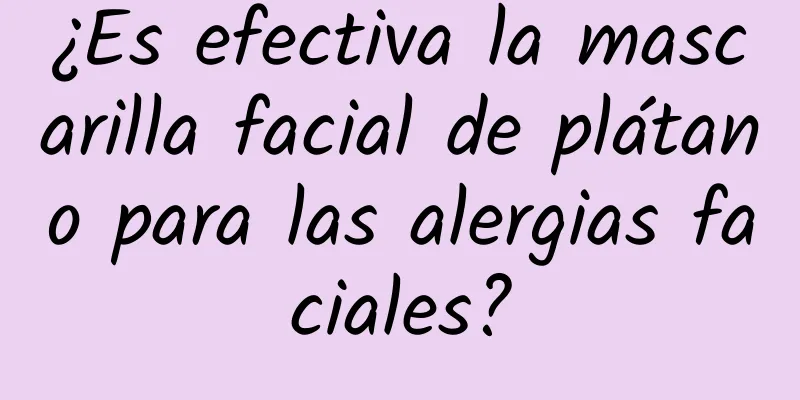 ¿Es efectiva la mascarilla facial de plátano para las alergias faciales?