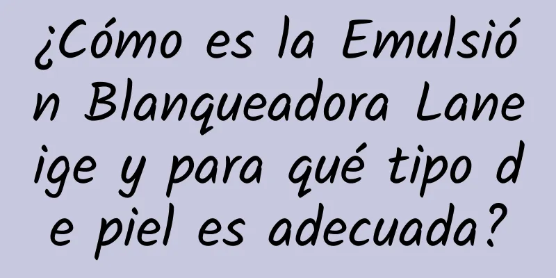 ¿Cómo es la Emulsión Blanqueadora Laneige y para qué tipo de piel es adecuada?