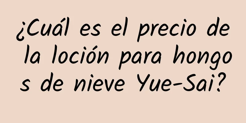 ¿Cuál es el precio de la loción para hongos de nieve Yue-Sai?