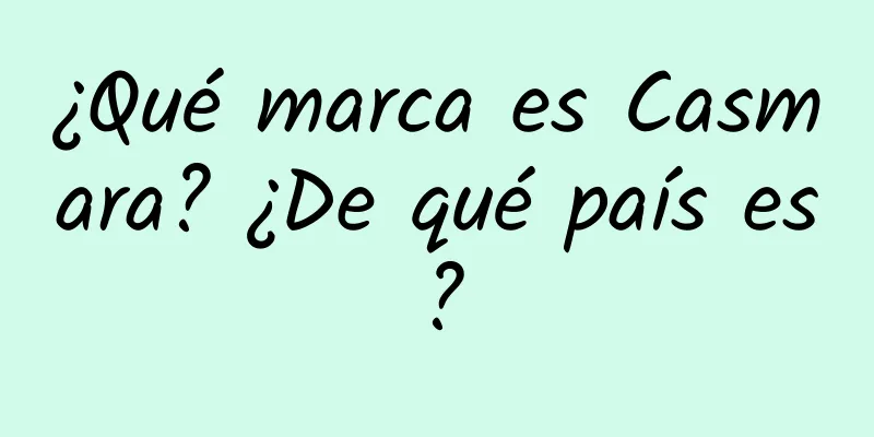 ¿Qué marca es Casmara? ¿De qué país es?