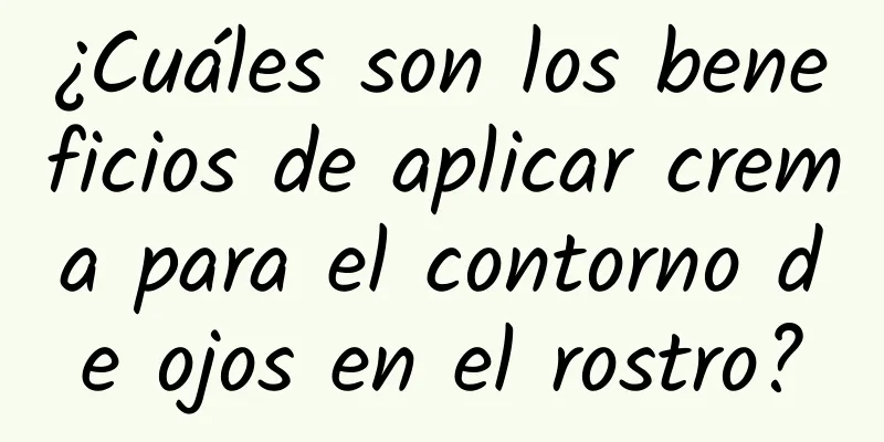 ¿Cuáles son los beneficios de aplicar crema para el contorno de ojos en el rostro?