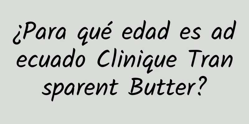 ¿Para qué edad es adecuado Clinique Transparent Butter?