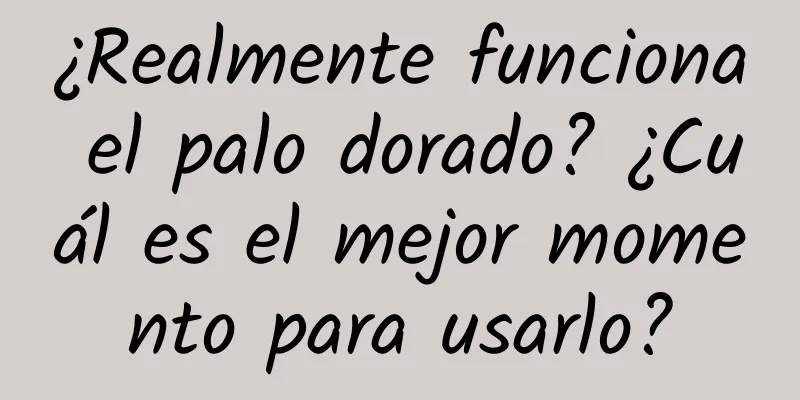 ¿Realmente funciona el palo dorado? ¿Cuál es el mejor momento para usarlo?