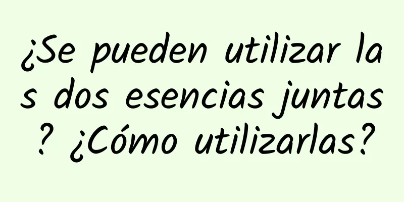 ¿Se pueden utilizar las dos esencias juntas? ¿Cómo utilizarlas?