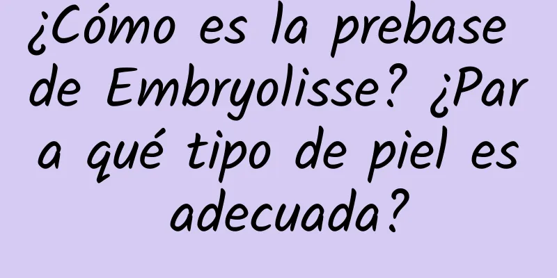 ¿Cómo es la prebase de Embryolisse? ¿Para qué tipo de piel es adecuada?