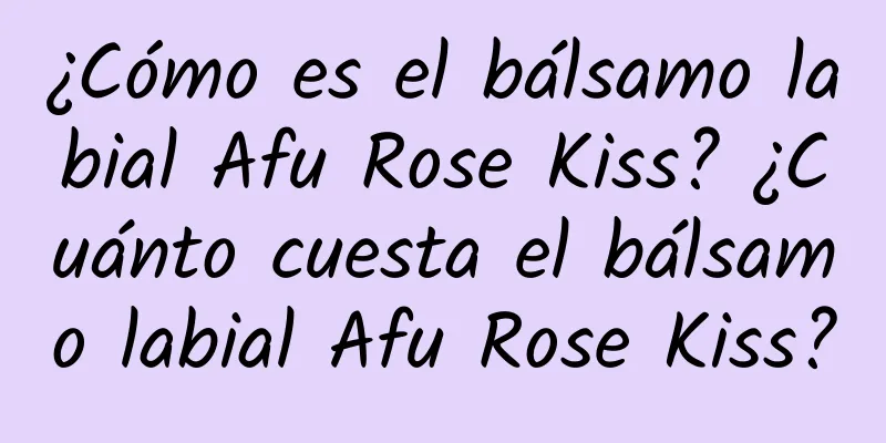 ¿Cómo es el bálsamo labial Afu Rose Kiss? ¿Cuánto cuesta el bálsamo labial Afu Rose Kiss?