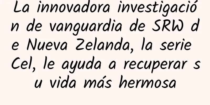 La innovadora investigación de vanguardia de SRW de Nueva Zelanda, la serie Cel, le ayuda a recuperar su vida más hermosa