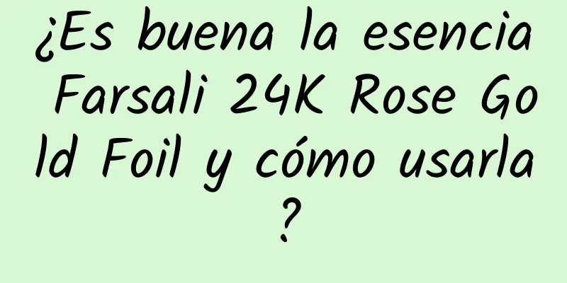 ¿Es buena la esencia Farsali 24K Rose Gold Foil y cómo usarla?