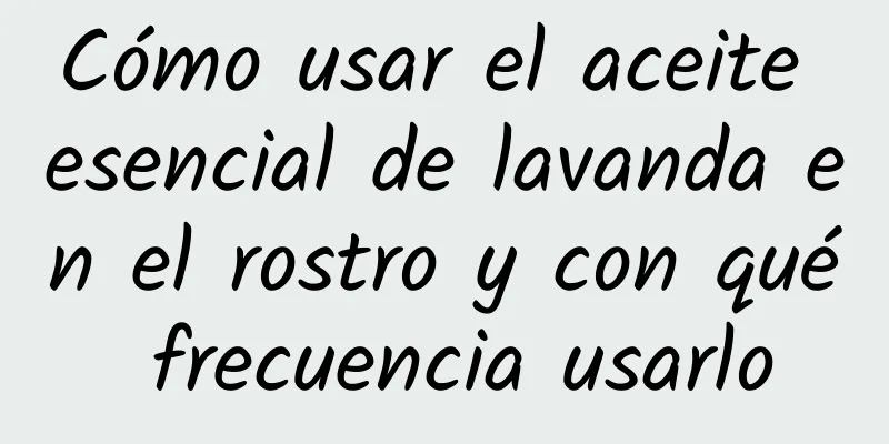 Cómo usar el aceite esencial de lavanda en el rostro y con qué frecuencia usarlo