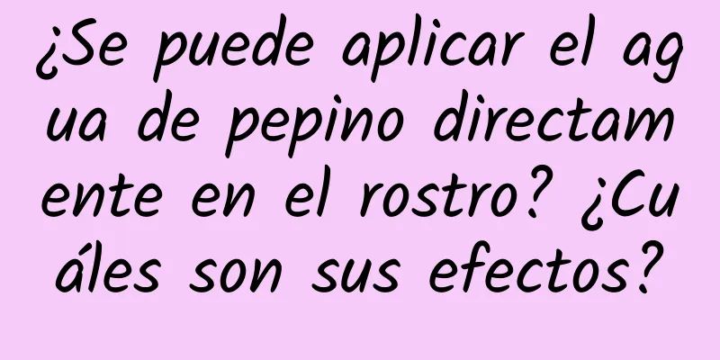 ¿Se puede aplicar el agua de pepino directamente en el rostro? ¿Cuáles son sus efectos?