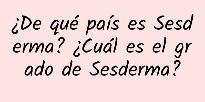 ¿De qué país es Sesderma? ¿Cuál es el grado de Sesderma?