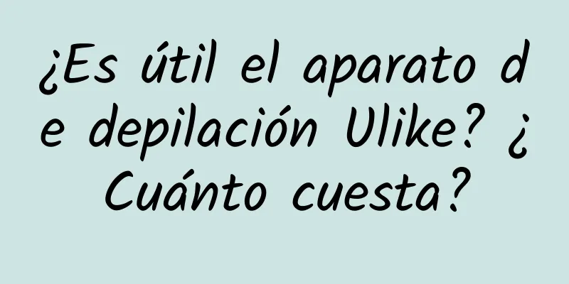 ¿Es útil el aparato de depilación Ulike? ¿Cuánto cuesta?