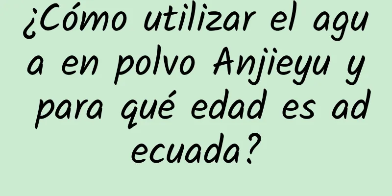 ¿Cómo utilizar el agua en polvo Anjieyu y para qué edad es adecuada?